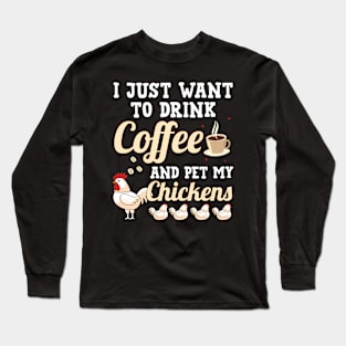 I Just Want To Drink Coffee And Pet My Chickens Long Sleeve T-Shirt